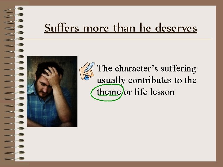Suffers more than he deserves The character’s suffering usually contributes to theme or life