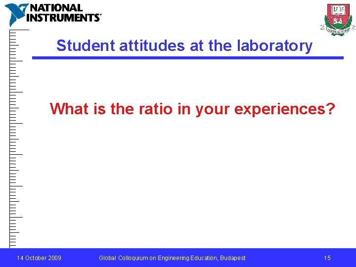 Student attitudes at the laboratory What is the ratio in your experiences? 14 October