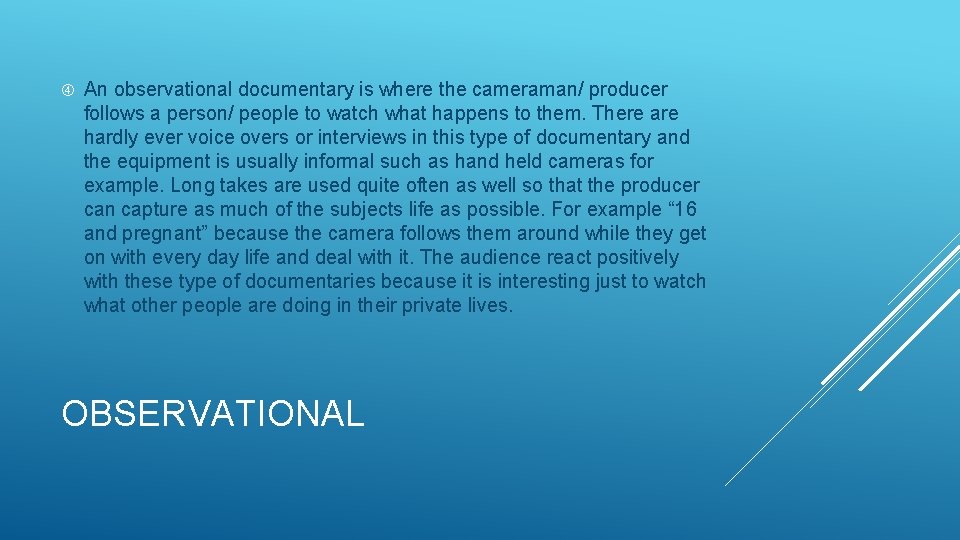  An observational documentary is where the cameraman/ producer follows a person/ people to