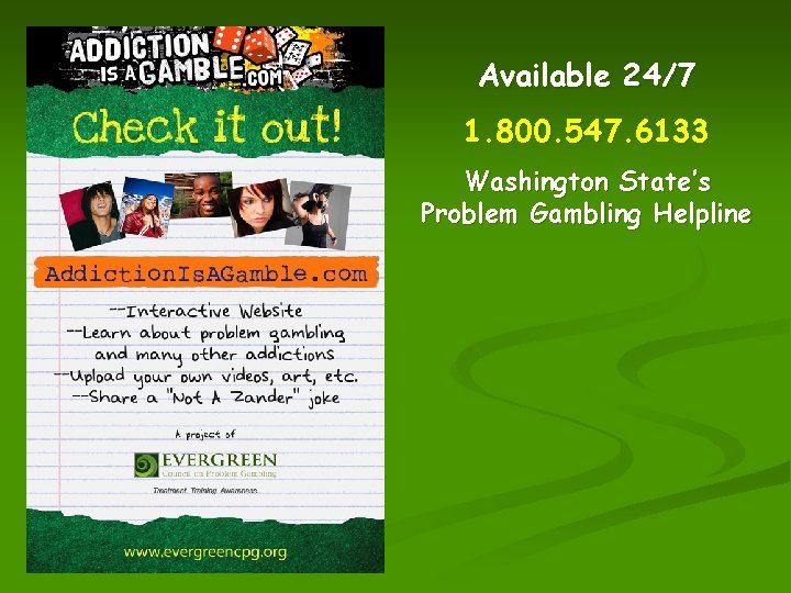 Available 24/7 1. 800. 547. 6133 Washington State’s Problem Gambling Helpline 