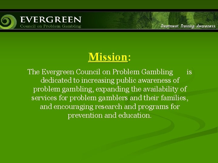 Mission: The Evergreen Council on Problem Gambling is dedicated to increasing public awareness of