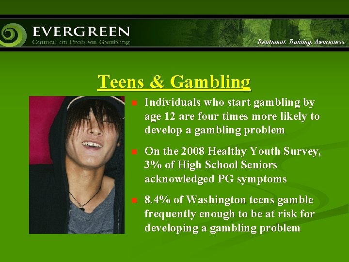 Teens & Gambling n Individuals who start gambling by age 12 are four times