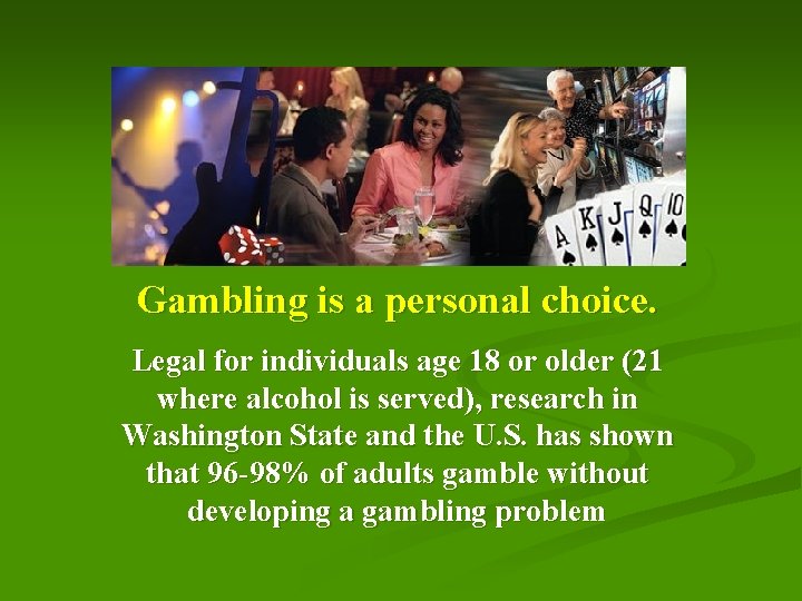 Gambling is a personal choice. Legal for individuals age 18 or older (21 where