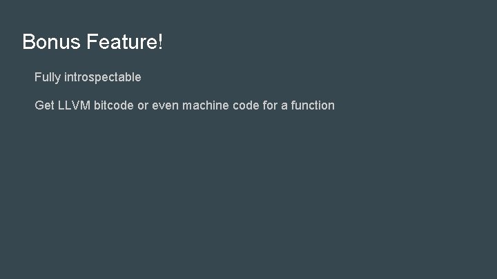 Bonus Feature! Fully introspectable Get LLVM bitcode or even machine code for a function