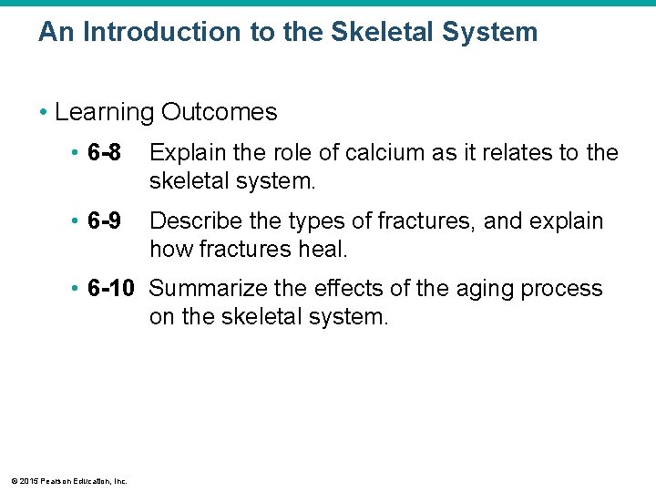 An Introduction to the Skeletal System • Learning Outcomes • 6 -8 Explain the