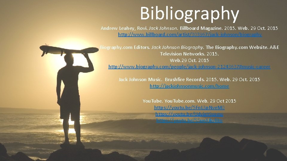 Bibliography Andrew Leahey, Rovi. Jack Johnson. Billboard Magazine. 2015. Web. 29 Oct. 2015 http: