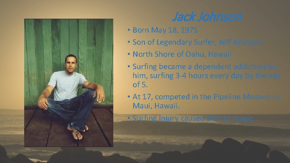 Jack Johnson • Born May 18, 1975 • Son of Legendary Surfer, Jeff Johnson.