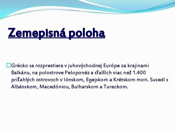 Zemepisná poloha �Grécko sa rozprestiera v juhovýchodnej Európe za krajinami Balkánu, na polostrove Peloponéz