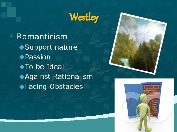 Westley ² Romanticism u. Support nature u. Passion u. To be Ideal u. Against