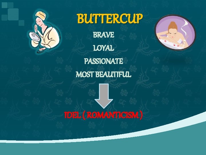 BUTTERCUP BRAVE LOYAL PASSIONATE MOST BEAUTIFUL IDEL ( ROMANTICISM ) 