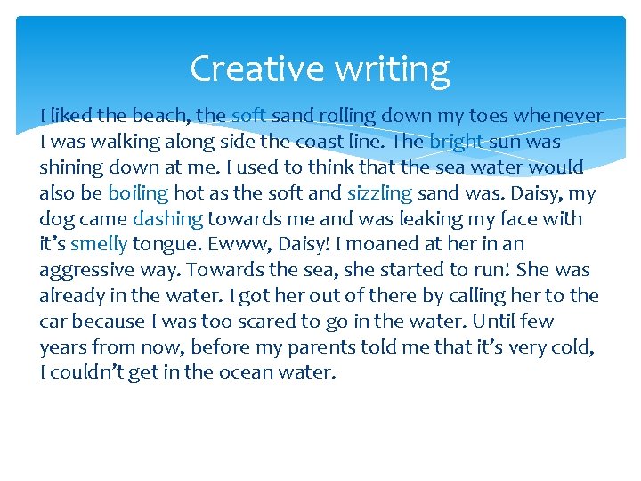 Creative writing I liked the beach, the soft sand rolling down my toes whenever