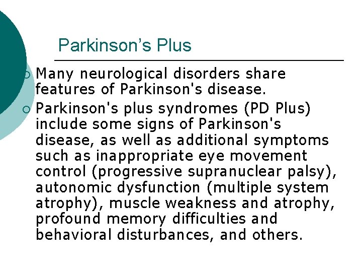 Parkinson’s Plus Many neurological disorders share features of Parkinson's disease. ¡ Parkinson's plus syndromes