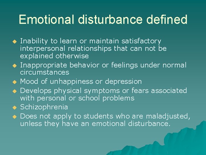Emotional disturbance defined u u u Inability to learn or maintain satisfactory interpersonal relationships