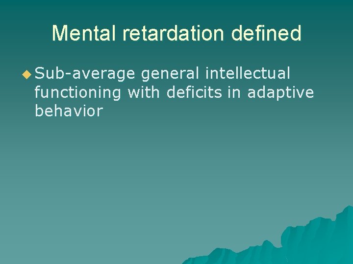 Mental retardation defined u Sub-average general intellectual functioning with deficits in adaptive behavior 
