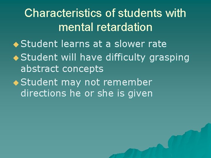 Characteristics of students with mental retardation u Student learns at a slower rate u