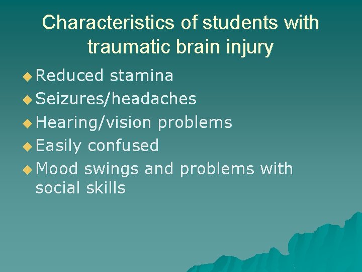 Characteristics of students with traumatic brain injury u Reduced stamina u Seizures/headaches u Hearing/vision