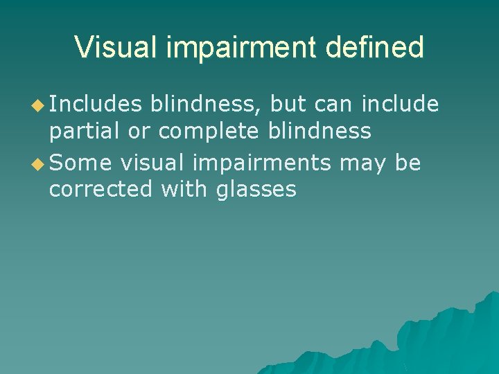 Visual impairment defined u Includes blindness, but can include partial or complete blindness u