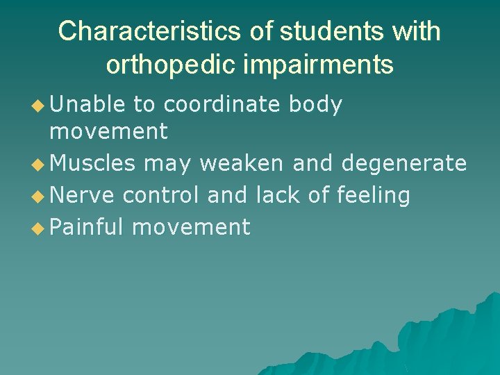 Characteristics of students with orthopedic impairments u Unable to coordinate body movement u Muscles