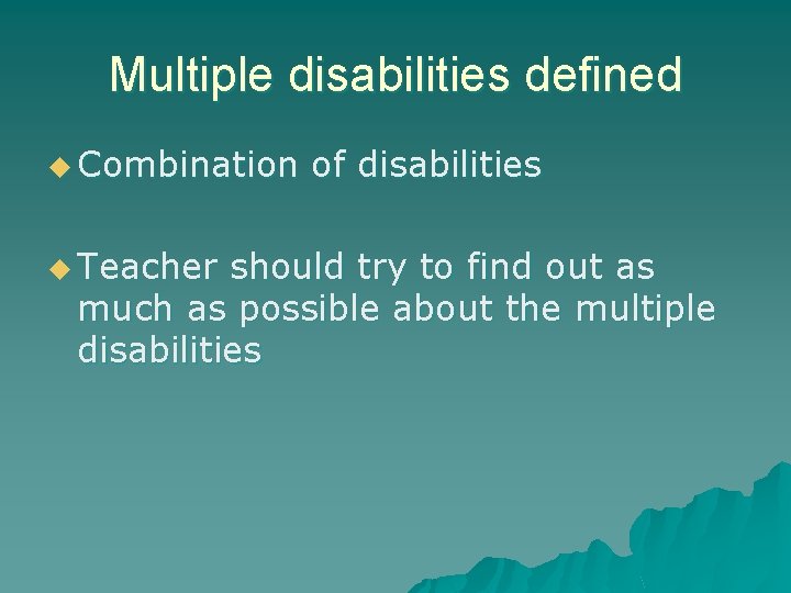 Multiple disabilities defined u Combination u Teacher of disabilities should try to find out
