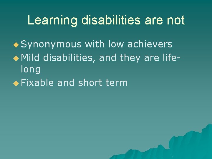 Learning disabilities are not u Synonymous with low achievers u Mild disabilities, and they
