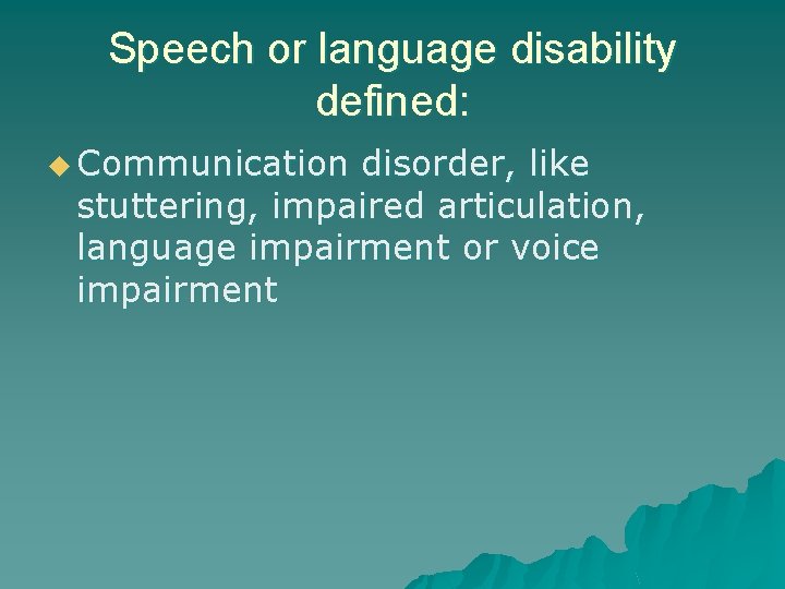 Speech or language disability defined: u Communication disorder, like stuttering, impaired articulation, language impairment