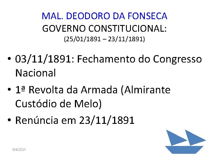 MAL. DEODORO DA FONSECA GOVERNO CONSTITUCIONAL: (25/01/1891 – 23/11/1891) • 03/11/1891: Fechamento do Congresso
