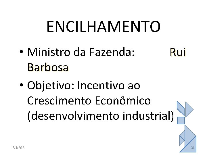 ENCILHAMENTO • Ministro da Fazenda: Rui Barbosa • Objetivo: Incentivo ao Crescimento Econômico (desenvolvimento