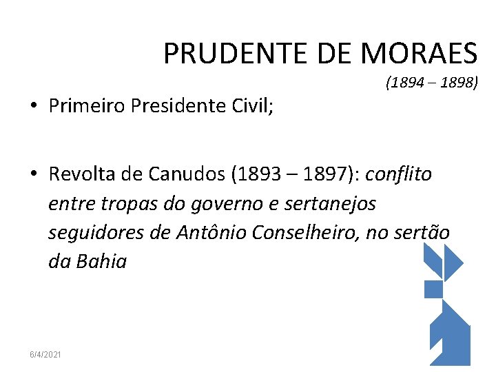 PRUDENTE DE MORAES • Primeiro Presidente Civil; (1894 – 1898) • Revolta de Canudos