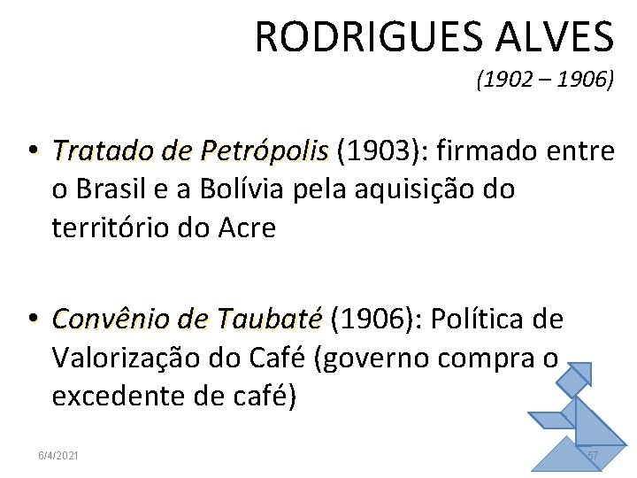 RODRIGUES ALVES (1902 – 1906) • Tratado de Petrópolis (1903): firmado entre o Brasil