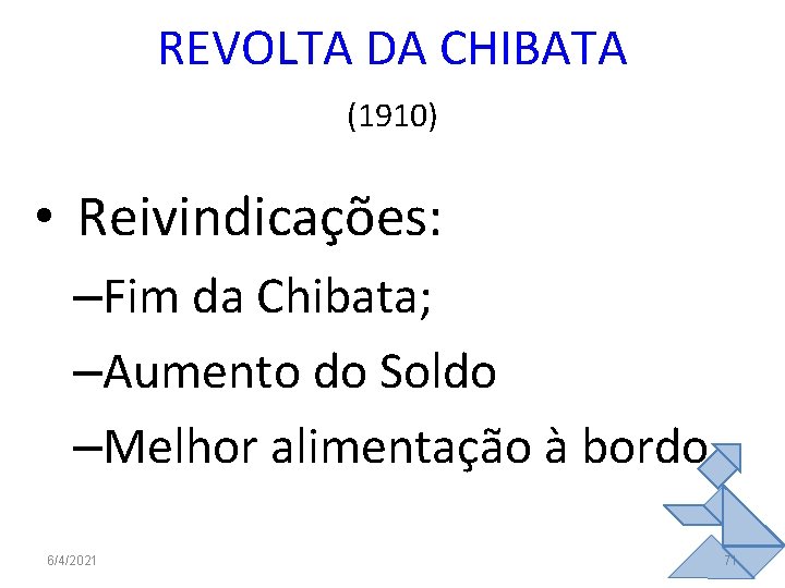 REVOLTA DA CHIBATA (1910) • Reivindicações: –Fim da Chibata; –Aumento do Soldo –Melhor alimentação