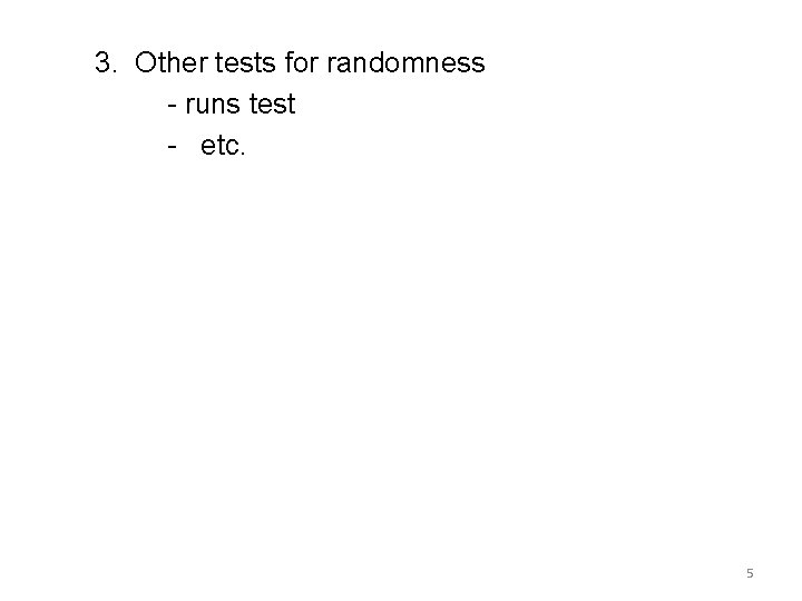 3. Other tests for randomness - runs test - etc. 5 