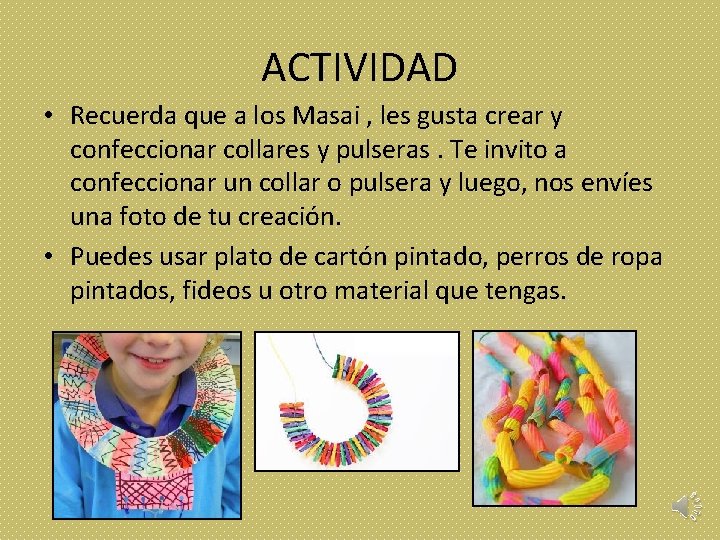 ACTIVIDAD • Recuerda que a los Masai , les gusta crear y confeccionar collares