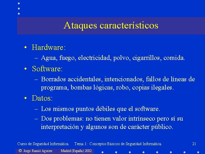 Ataques característicos • Hardware: – Agua, fuego, electricidad, polvo, cigarrillos, comida. • Software: –