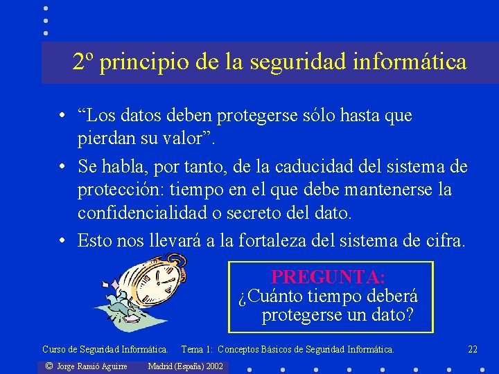 2º principio de la seguridad informática • “Los datos deben protegerse sólo hasta que