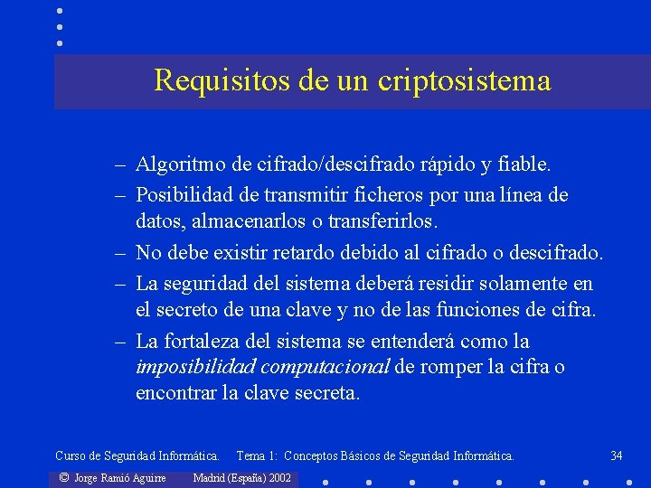 Requisitos de un criptosistema – Algoritmo de cifrado/descifrado rápido y fiable. – Posibilidad de