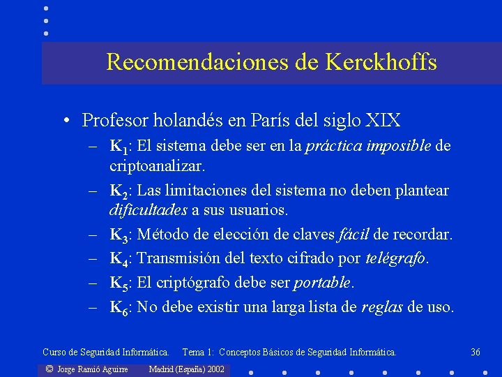 Recomendaciones de Kerckhoffs • Profesor holandés en París del siglo XIX – K 1: