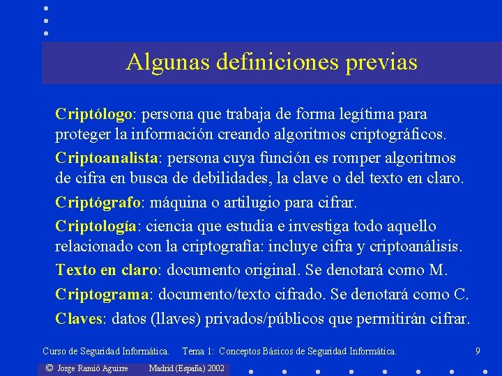 Algunas definiciones previas Criptólogo: persona que trabaja de forma legítima para proteger la información