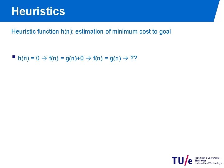 Heuristics Heuristic function h(n): estimation of minimum cost to goal § h(n) = 0