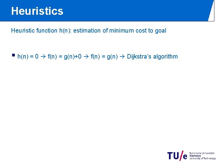 Heuristics Heuristic function h(n): estimation of minimum cost to goal § h(n) = 0