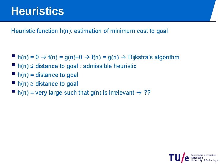 Heuristics Heuristic function h(n): estimation of minimum cost to goal § h(n) = 0