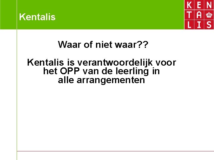 Kentalis Waar of niet waar? ? Kentalis is verantwoordelijk voor het OPP van de