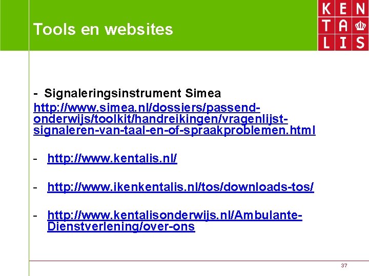 Tools en websites - Signaleringsinstrument Simea http: //www. simea. nl/dossiers/passendonderwijs/toolkit/handreikingen/vragenlijstsignaleren-van-taal-en-of-spraakproblemen. html - http: //www.