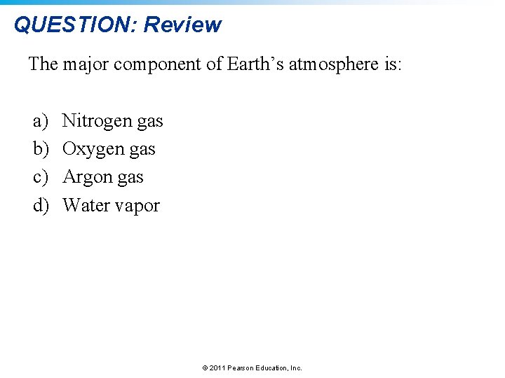 QUESTION: Review The major component of Earth’s atmosphere is: a) b) c) d) Nitrogen