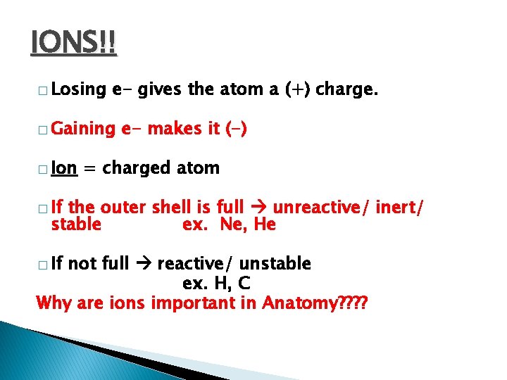 IONS!! � Losing e- gives the atom a (+) charge. � Gaining � Ion