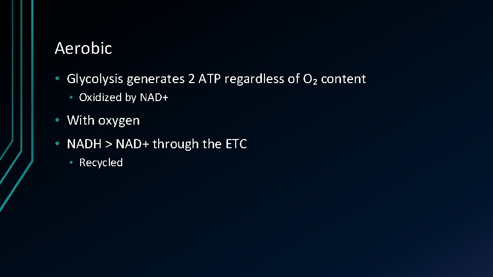 Aerobic • Glycolysis generates 2 ATP regardless of O₂ content • Oxidized by NAD+