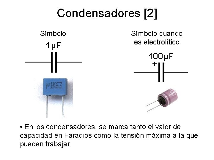 Condensadores [2] Símbolo cuando es electrolítico • En los condensadores, se marca tanto el