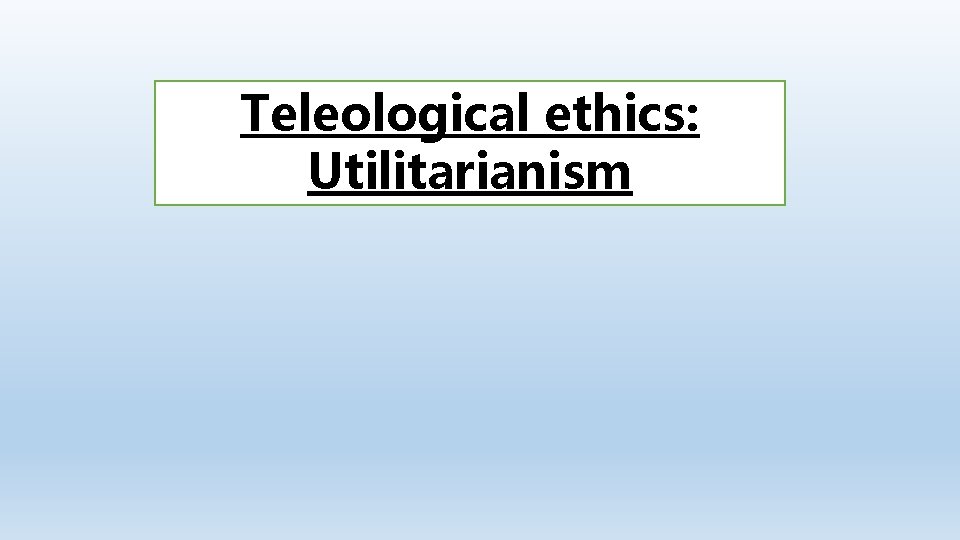 Teleological ethics: Utilitarianism 