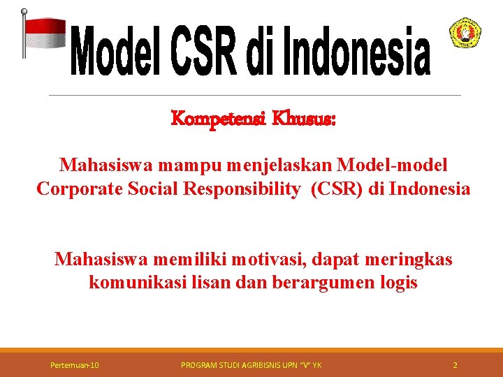 Kompetensi Khusus: Mahasiswa mampu menjelaskan Model-model Corporate Social Responsibility (CSR) di Indonesia Mahasiswa memiliki