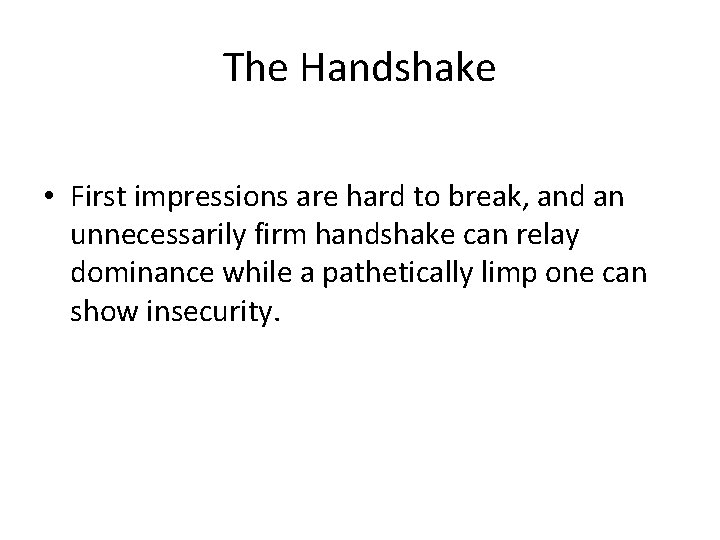 The Handshake • First impressions are hard to break, and an unnecessarily firm handshake