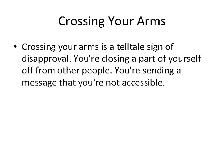 Crossing Your Arms • Crossing your arms is a telltale sign of disapproval. You're